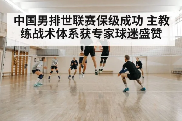 中国男排世联赛保级成功 主教练战术体系获专家球迷盛赞